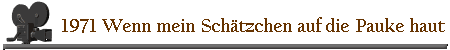 Wenn mein Schätzchen auf die Pauke haut